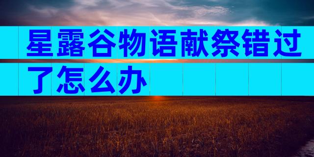 星露谷物语献祭错过了怎么办