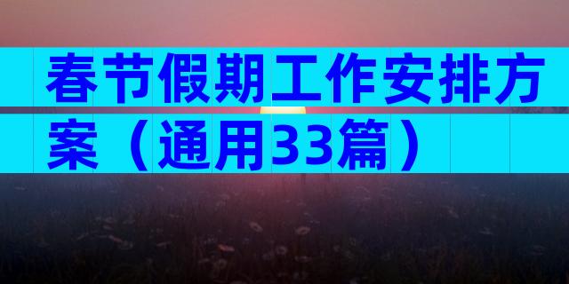 春节假期工作安排方案（通用33篇）