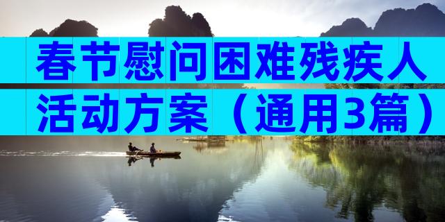 春节慰问困难残疾人活动方案（通用3篇）