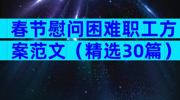 春节慰问困难职工方案范文（精选30篇）