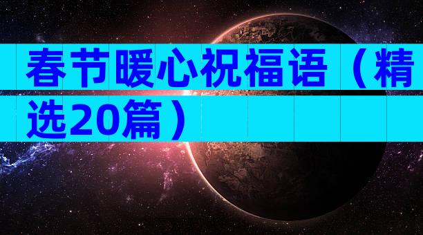 春节暖心祝福语（精选20篇）