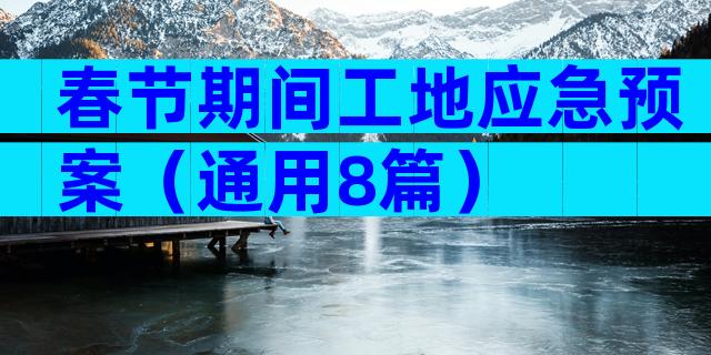 春节期间工地应急预案（通用8篇）