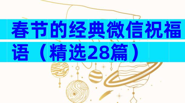 春节的经典微信祝福语（精选28篇）