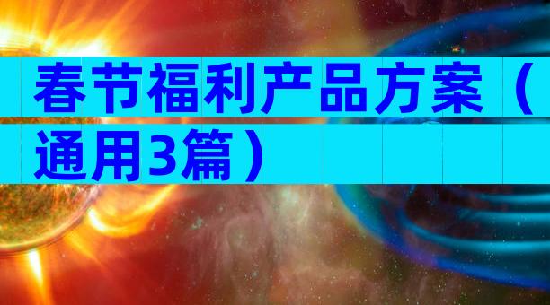 春节福利产品方案（通用3篇）