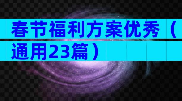 春节福利方案优秀（通用23篇）