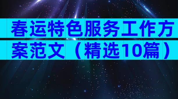 春运特色服务工作方案范文（精选10篇）