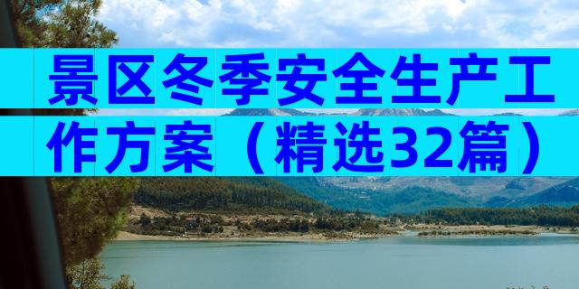 景区冬季安全生产工作方案（精选32篇）