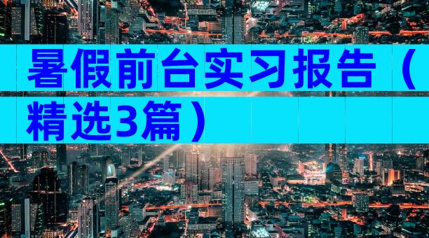 暑假前台实习报告（精选3篇）