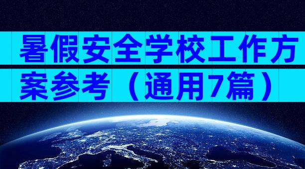 暑假安全学校工作方案参考（通用7篇）