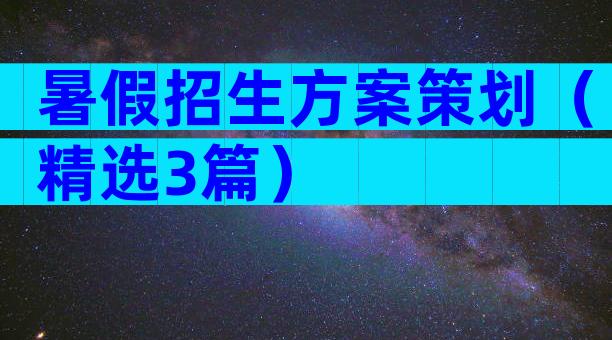暑假招生方案策划（精选3篇）