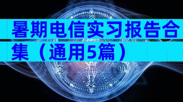暑期电信实习报告合集（通用5篇）