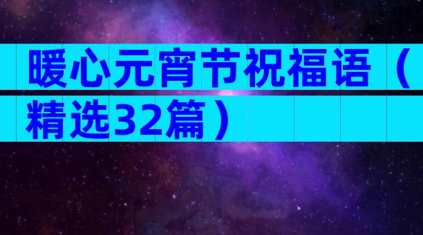 暖心元宵节祝福语（精选32篇）