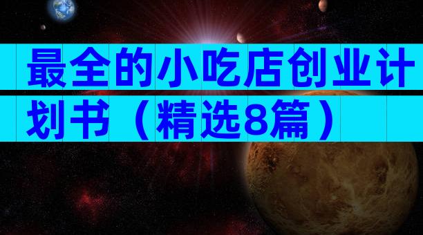 最全的小吃店创业计划书（精选8篇）