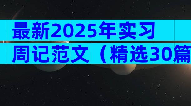 最新2025年实习周记范文（精选30篇）