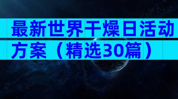 最新世界干燥日活动方案（精选30篇）