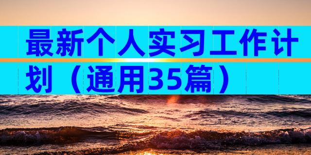 最新个人实习工作计划（通用35篇）