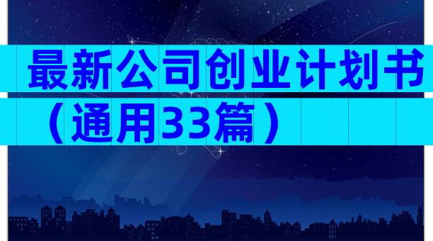 最新公司创业计划书（通用33篇）