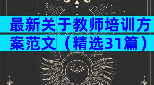 最新关于教师培训方案范文（精选31篇）