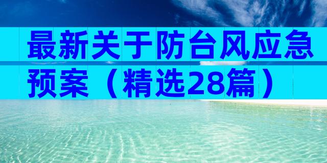 最新关于防台风应急预案（精选28篇）