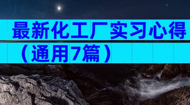 最新化工厂实习心得（通用7篇）
