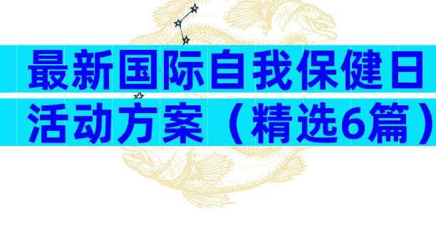 最新国际自我保健日活动方案（精选6篇）