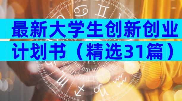 最新大学生创新创业计划书（精选31篇）