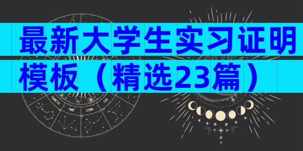 最新大学生实习证明模板（精选23篇）