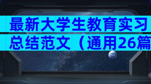 最新大学生教育实习总结范文（通用26篇）