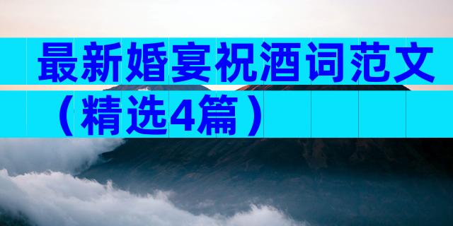 最新婚宴祝酒词范文（精选4篇）