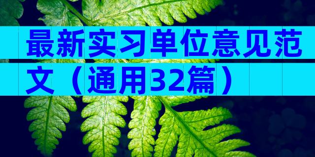 最新实习单位意见范文（通用32篇）