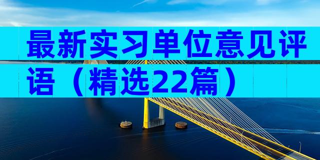 最新实习单位意见评语（精选22篇）