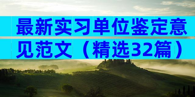 最新实习单位鉴定意见范文（精选32篇）