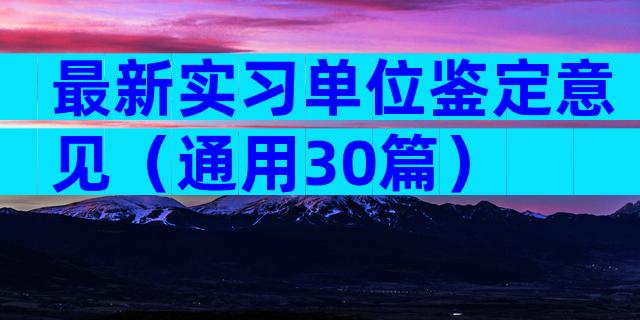 最新实习单位鉴定意见（通用30篇）