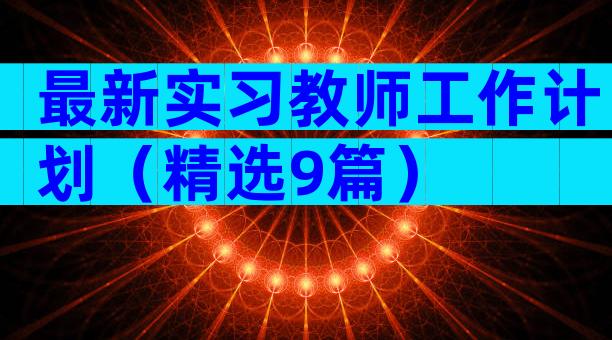 最新实习教师工作计划（精选9篇）