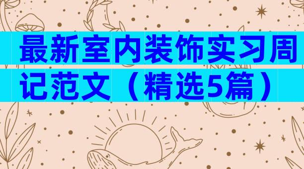 最新室内装饰实习周记范文（精选5篇）