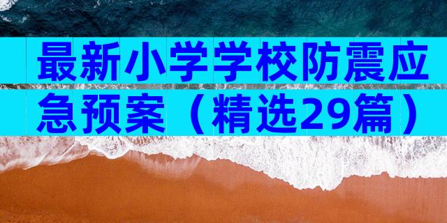 最新小学学校防震应急预案（精选29篇）