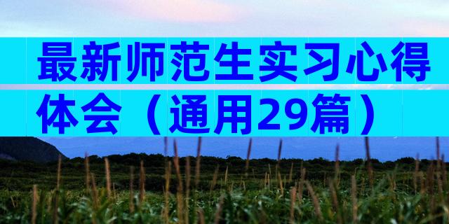 最新师范生实习心得体会（通用29篇）