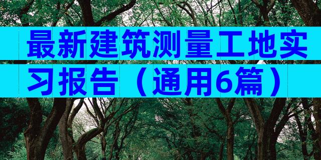最新建筑测量工地实习报告（通用6篇）