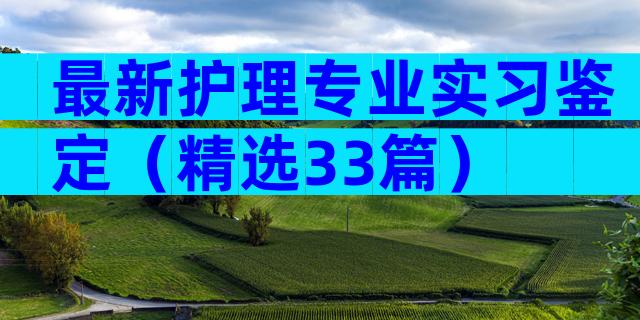 最新护理专业实习鉴定（精选33篇）