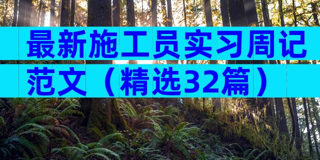 最新施工员实习周记范文（精选32篇）