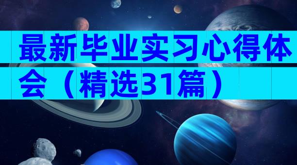 最新毕业实习心得体会（精选31篇）