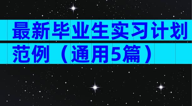 最新毕业生实习计划范例（通用5篇）
