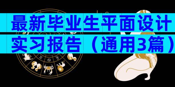 最新毕业生平面设计实习报告（通用3篇）