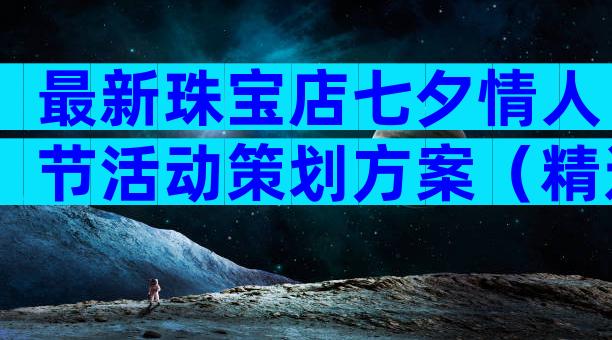最新珠宝店七夕情人节活动策划方案（精选28篇）