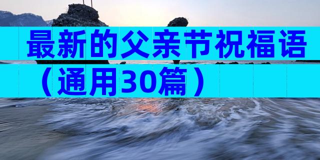 最新的父亲节祝福语（通用30篇）