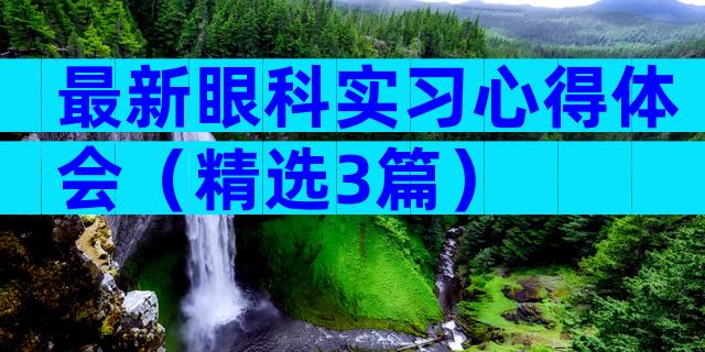 最新眼科实习心得体会（精选3篇）