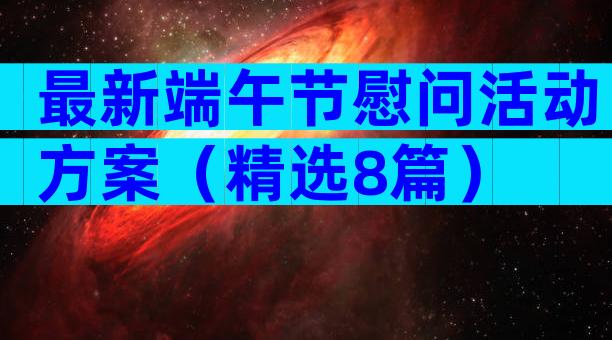 最新端午节慰问活动方案（精选8篇）