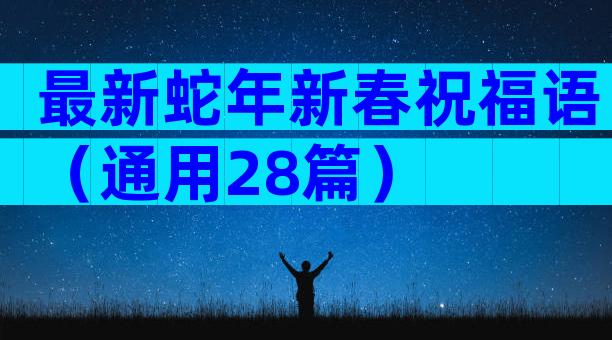 最新蛇年新春祝福语（通用28篇）