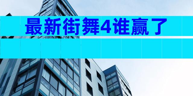 最新街舞4谁赢了