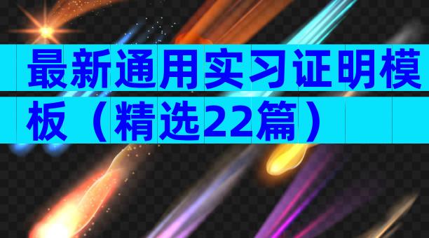 最新通用实习证明模板（精选22篇）